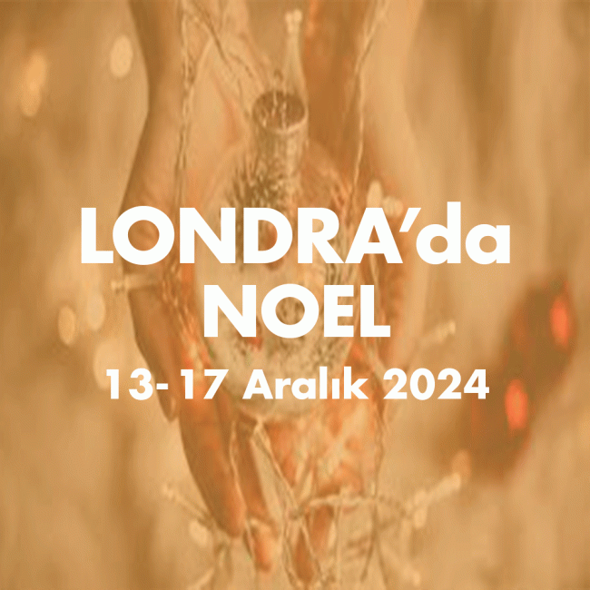 LONDRA’da NOEL 13-17 ARALIK 2024